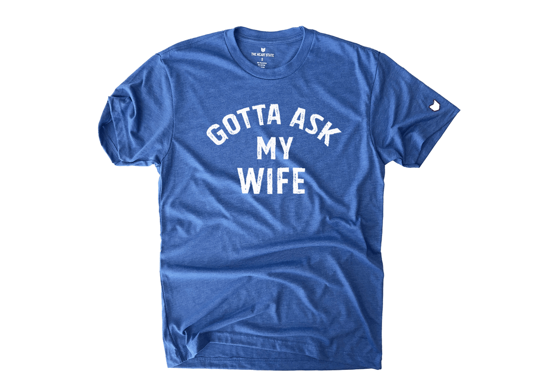 Gotta Ask My Wife T-shirt featuring a humorous phrase by The Heart State